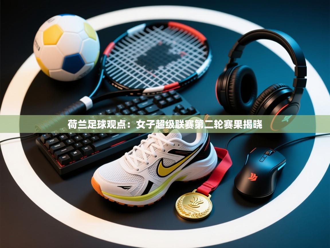 荷兰足球观点：女子超级联赛第二轮赛果揭晓  第2张