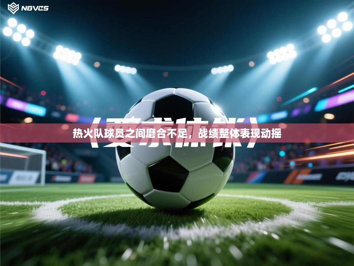热火队球员之间磨合不足,战绩整体表现动摇 第1张