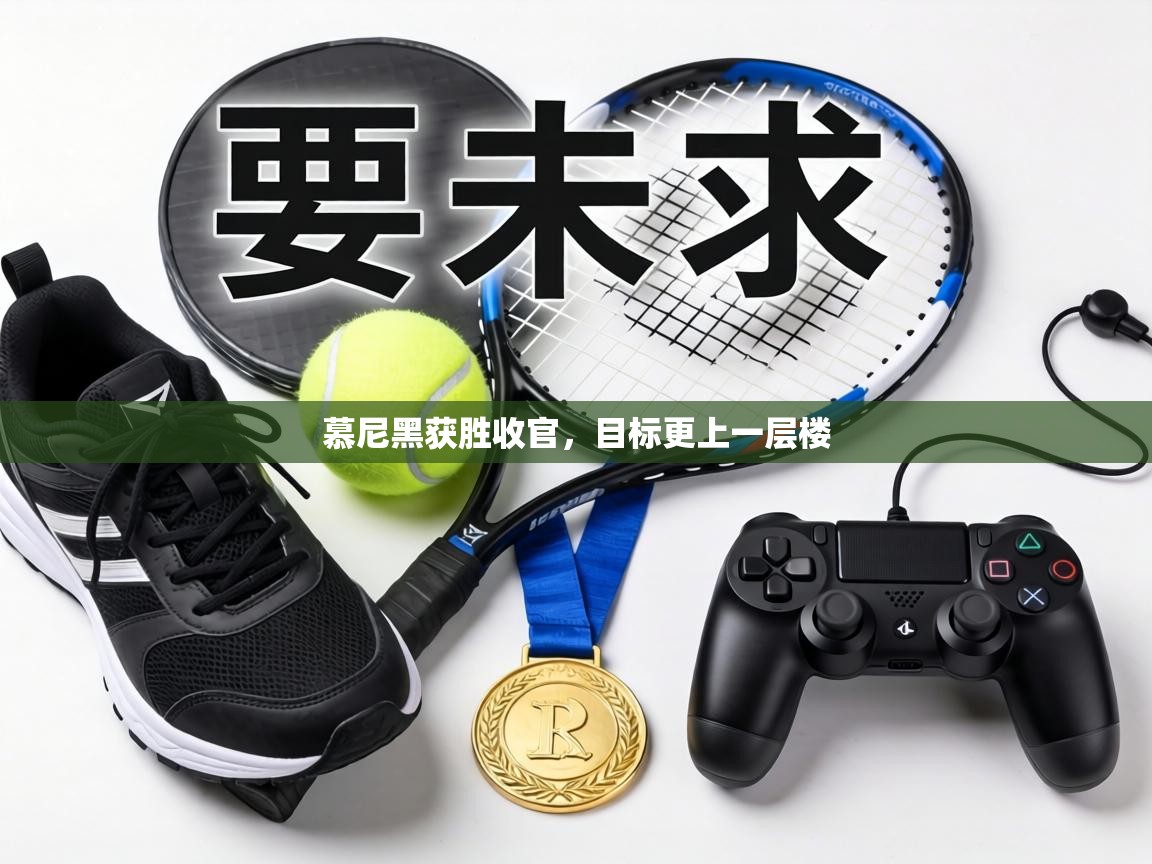 慕尼黑获胜收官，目标更上一层楼  第2张