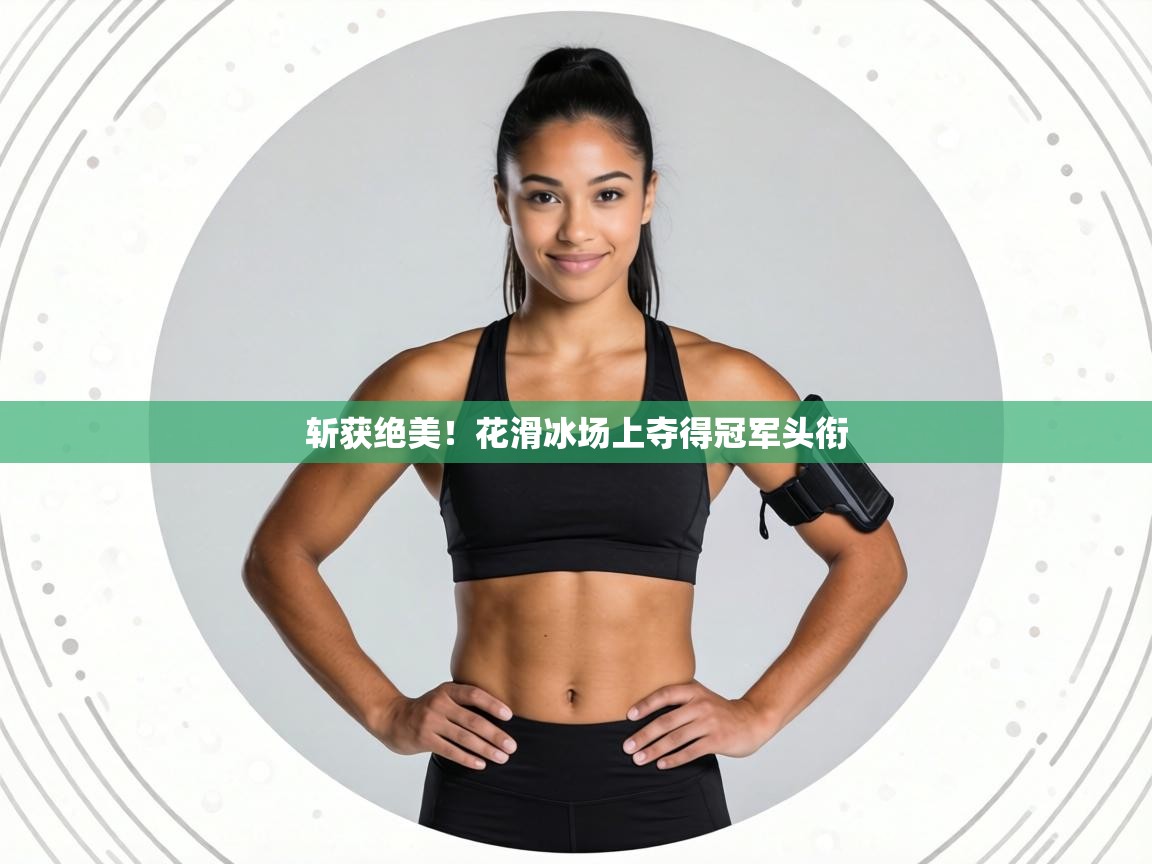 斩获绝美！花滑冰场上夺得冠军头衔  第2张